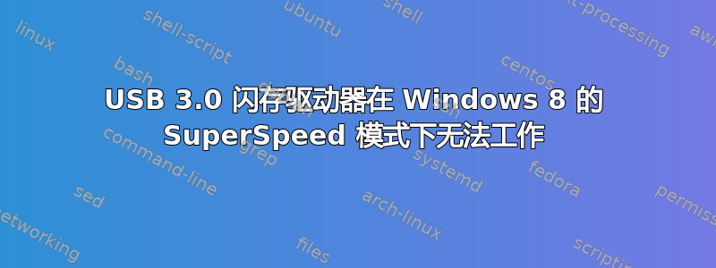 USB 3.0 闪存驱动器在 Windows 8 的 SuperSpeed 模式下无法工作