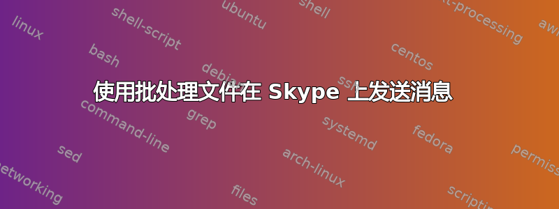 使用批处理文件在 Skype 上发送消息 