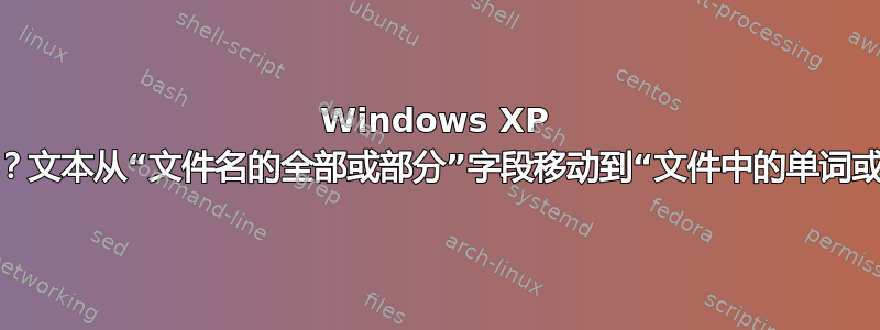 Windows XP 错误或病毒？文本从“文件名的全部或部分”字段移动到“文件中的单词或短语”字段