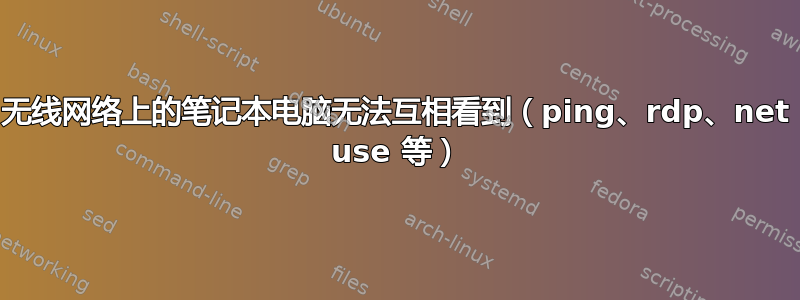 无线网络上的笔记本电脑无法互相看到（ping、rdp、net use 等）