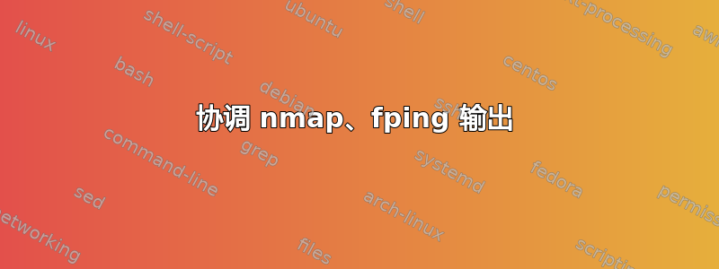 协调 nmap、fping 输出