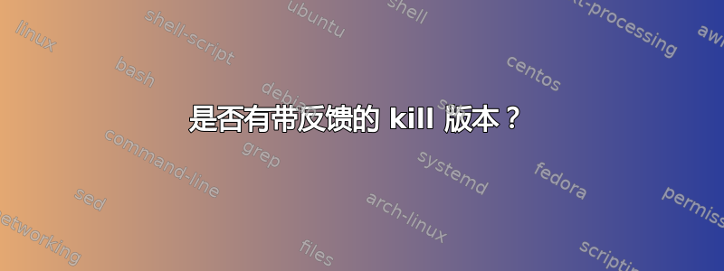 是否有带反馈的 kill 版本？