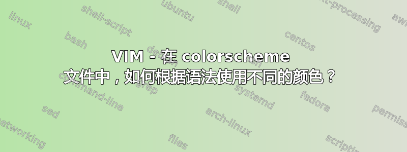 VIM - 在 colorscheme 文件中，如何根据语法使用不同的颜色？