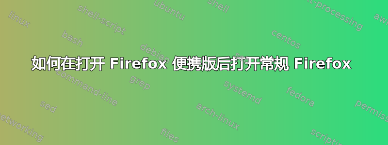 如何在打开 Firefox 便携版后打开常规 Firefox