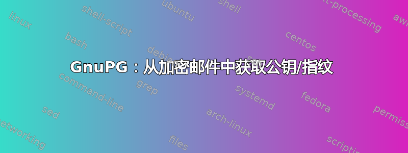 GnuPG：从加密邮件中获取公钥/指纹