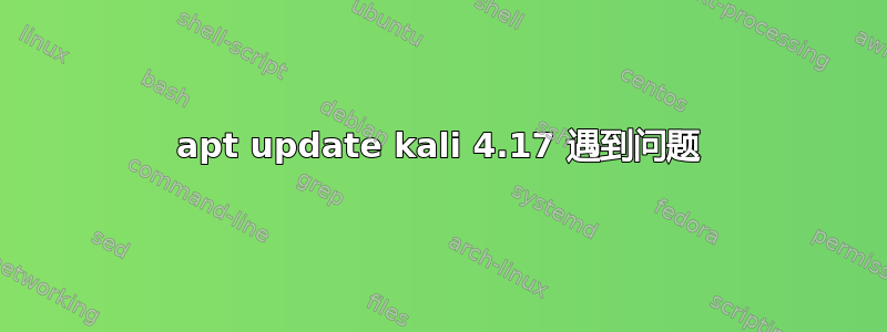 apt update kali 4.17 遇到问题