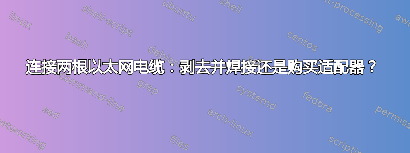 连接两根以太网电缆：剥去并焊接还是购买适配器？