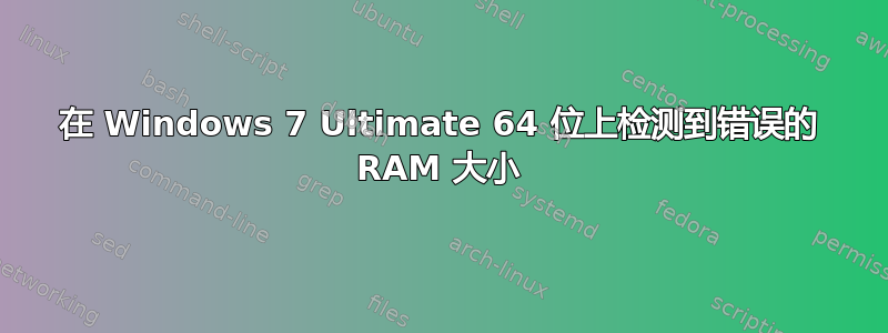 在 Windows 7 Ultimate 64 位上检测到错误的 RAM 大小