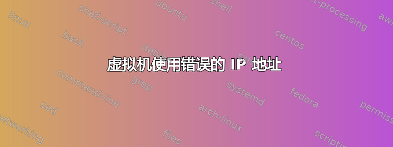 虚拟机使用错误的 IP 地址