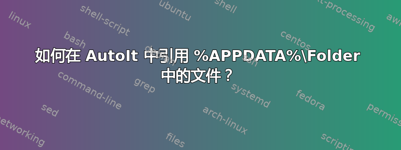 如何在 AutoIt 中引用 %APPDATA%\Folder 中的文件？