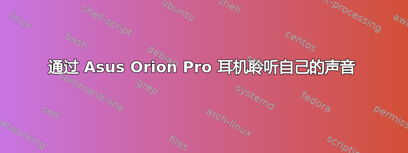 通过 Asus Orion Pro 耳机聆听自己的声音