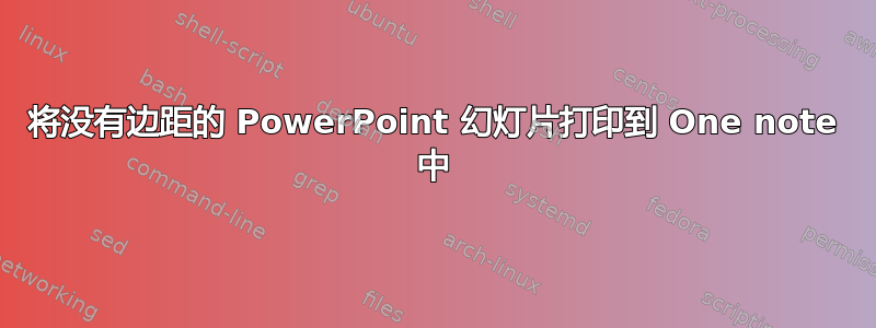 将没有边距的 PowerPoint 幻灯片打印到 One note 中