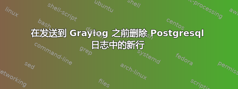 在发送到 Graylog 之前删除 Postgresql 日志中的新行