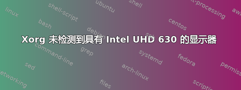 Xorg 未检测到具有 Intel UHD 630 的显示器