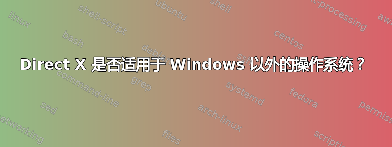 Direct X 是否适用于 Windows 以外的操作系统？