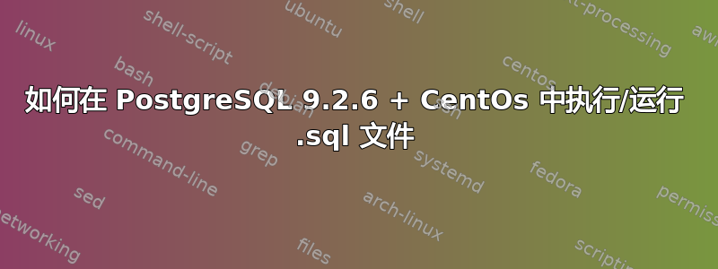 如何在 PostgreSQL 9.2.6 + CentOs 中执行/运行 .sql 文件