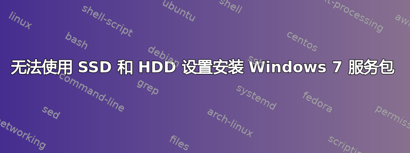 无法使用 SSD 和 HDD 设置安装 Windows 7 服务包