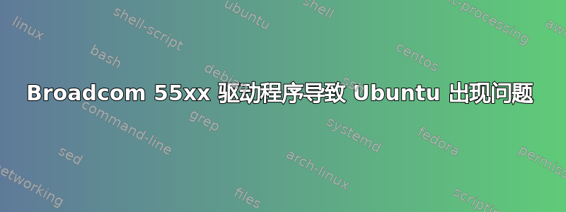 Broadcom 55xx 驱动程序导致 Ubuntu 出现问题