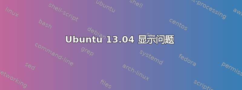 Ubuntu 13.04 显示问题