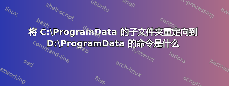 将 C:\ProgramData 的子文件夹重定向到 D:\ProgramData 的命令是什么