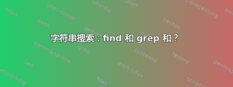 字符串搜索：find 和 grep 和？