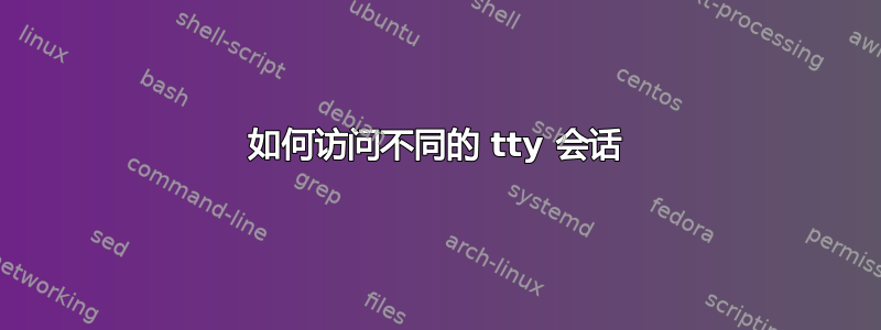 如何访问不同的 tty 会话