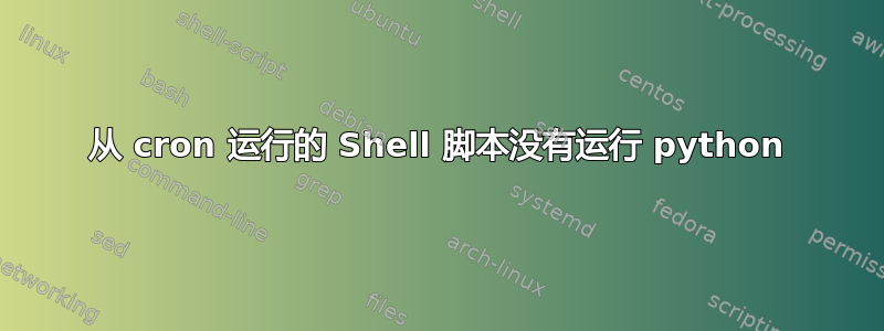 从 cron 运行的 Shell 脚本没有运行 python