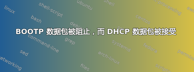 BOOTP 数据包被阻止，而 DHCP 数据包被接受