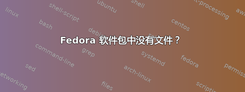 Fedora 软件包中没有文件？