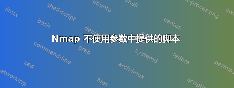 Nmap 不使用参数中提供的脚本