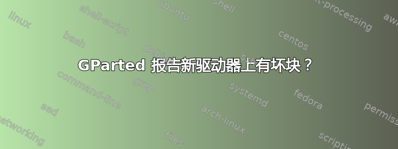 GParted 报告新驱动器上有坏块？