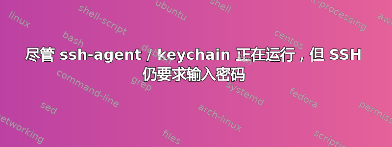 尽管 ssh-agent / keychain 正在运行，但 SSH 仍要求输入密码