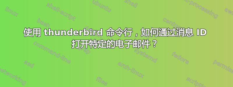 使用 thunderbird 命令行，如何通过消息 ID 打开特定的电子邮件？