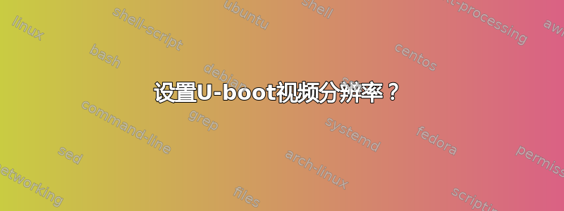 设置U-boot视频分辨率？