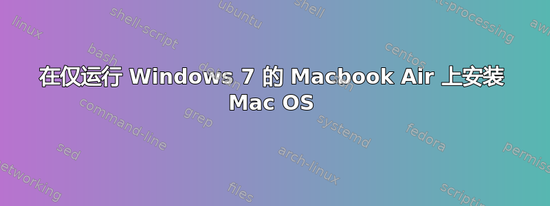 在仅运行 Windows 7 的 Macbook Air 上安装 Mac OS