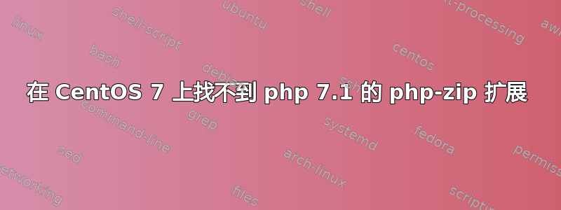 在 CentOS 7 上找不到 php 7.1 的 php-zip 扩展