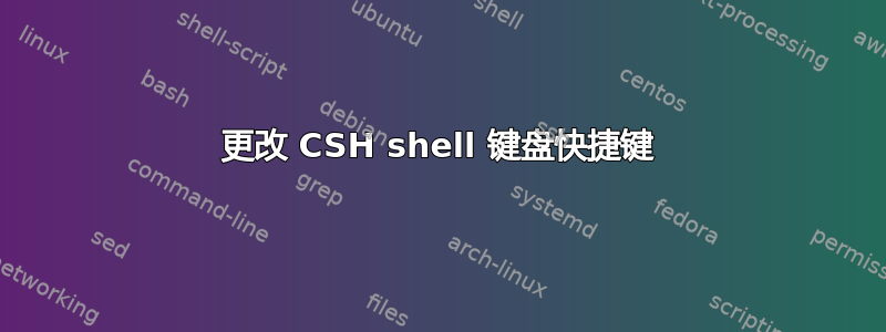 更改 CSH shell 键盘快捷键