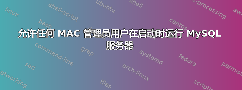 允许任何 MAC 管理员用户在启动时运行 MySQL 服务器