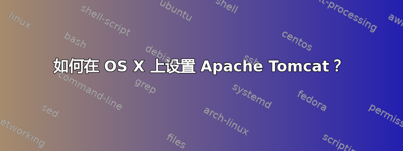 如何在 OS X 上设置 Apache Tomcat？