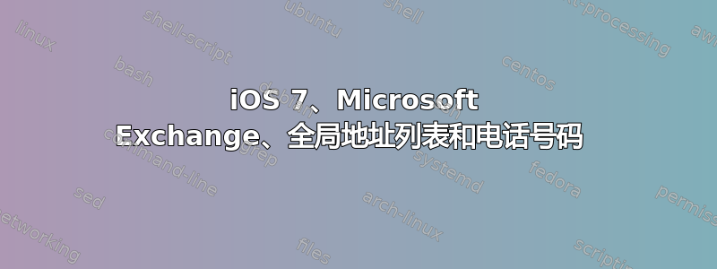 iOS 7、Microsoft Exchange、全局地址列表和电话号码 