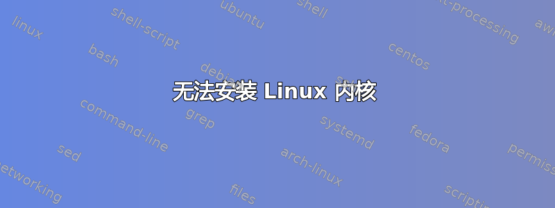 无法安装 Linux 内核