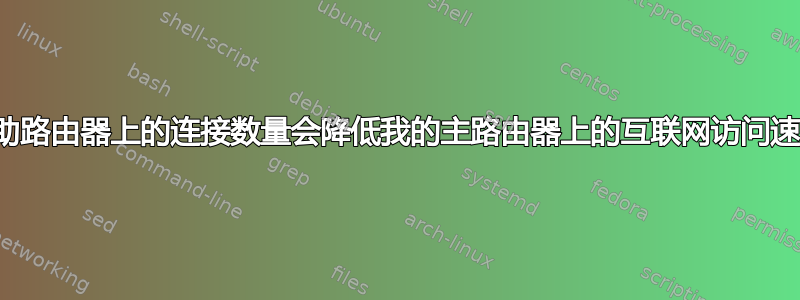 我的辅助路由器上的连接数量会降低我的主路由器上的互联网访问速度吗？