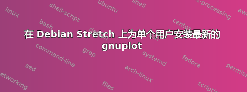 在 Debian Stretch 上为单个用户安装最新的 gnuplot