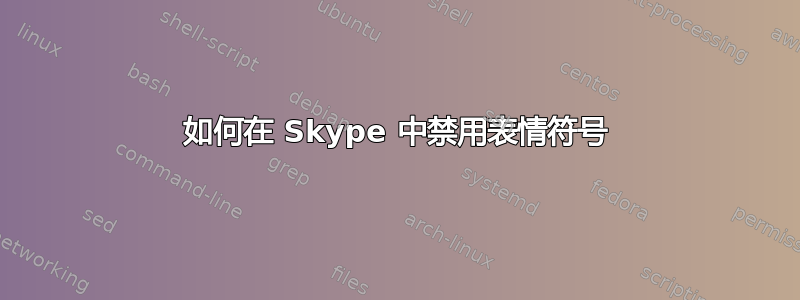 如何在 Skype 中禁用表情符号