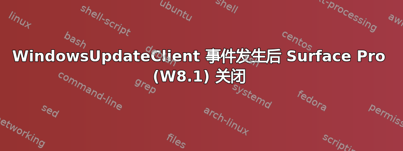 WindowsUpdateClient 事件发生后 Surface Pro (W8.1) 关闭