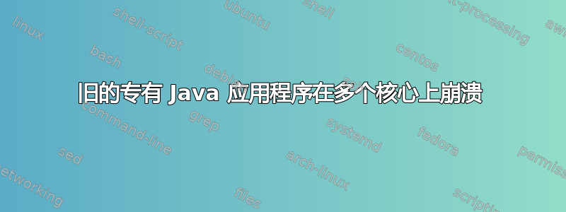 旧的专有 Java 应用程序在多个核心上崩溃