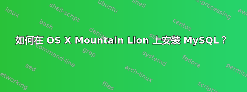 如何在 OS X Mountain Lion 上安装 MySQL？