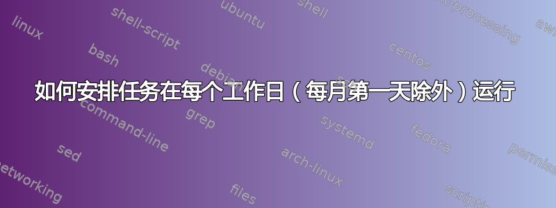 如何安排任务在每个工作日（每月第一天除外）运行