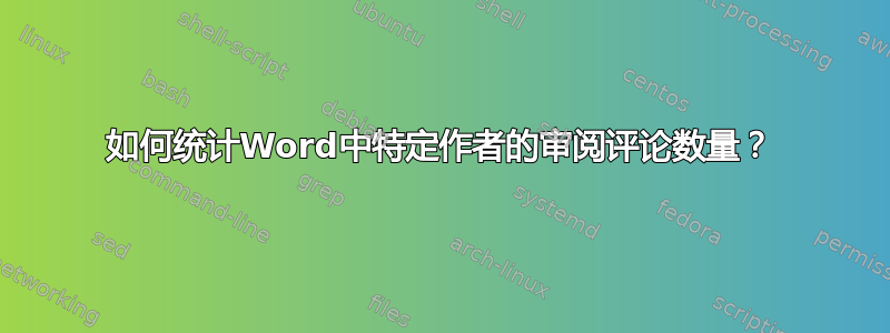 如何统计Word中特定作者的审阅评论数量？