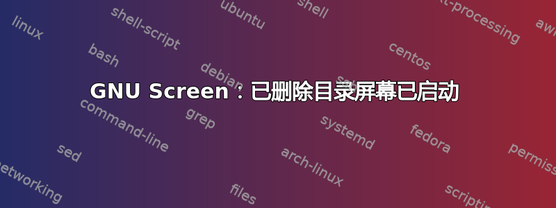 GNU Screen：已删除目录屏幕已启动